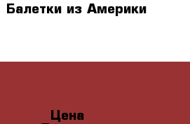 Балетки из Америки Soft Style › Цена ­ 2 500 - Ленинградская обл., Гатчинский р-н, Гатчина  Одежда, обувь и аксессуары » Женская одежда и обувь   . Ленинградская обл.